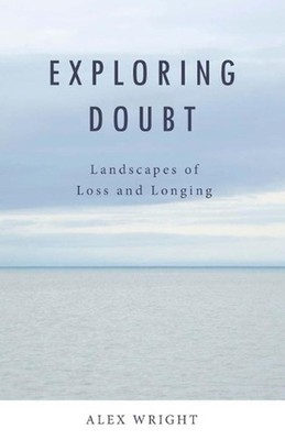 Exploring Doubt: Landscapes of Loss and Longing by Alex Wright (English) Paperba