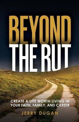 Beyond the Rut Create a Life Worth Living in Your Faith, Family, and Career Buch