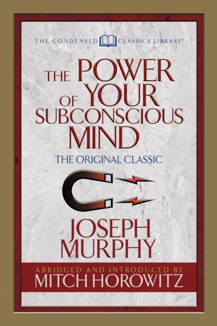 The Power of Your Subconscious Mind (Condensed Classics) by Dr. Joseph Murphy