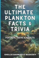 The Ultimate Plankton Facts and Trivia For Kids, Teens and Adults: Dive into Und