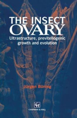 The Insect Ovary: Ultrastructure, previtellogenic growth and evolution [Hardco..