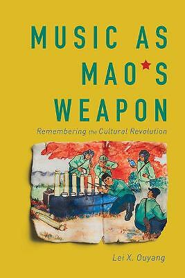 Music as Mao's Weapon: Remembering the Cultural Revolution by Lei X. Ouyang...