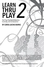 Learn Thru Play 2: The Plays That Build Attention, Curiosity, and Collaboration