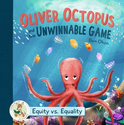 Oliver Octopus and the Unwinnable Game: Equity vs. Equality by Ben Okon Hardcove