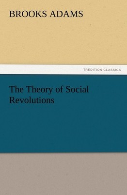 The Theory of Social Revolutions Brooks Adams