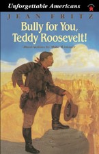 Bully for You, Teddy Roosevelt! (Unforgettable Americans) - paperback Jean F... Bully for You, Teddy Roosevelt! (Unforgettable Americans) - paperback Jean F...