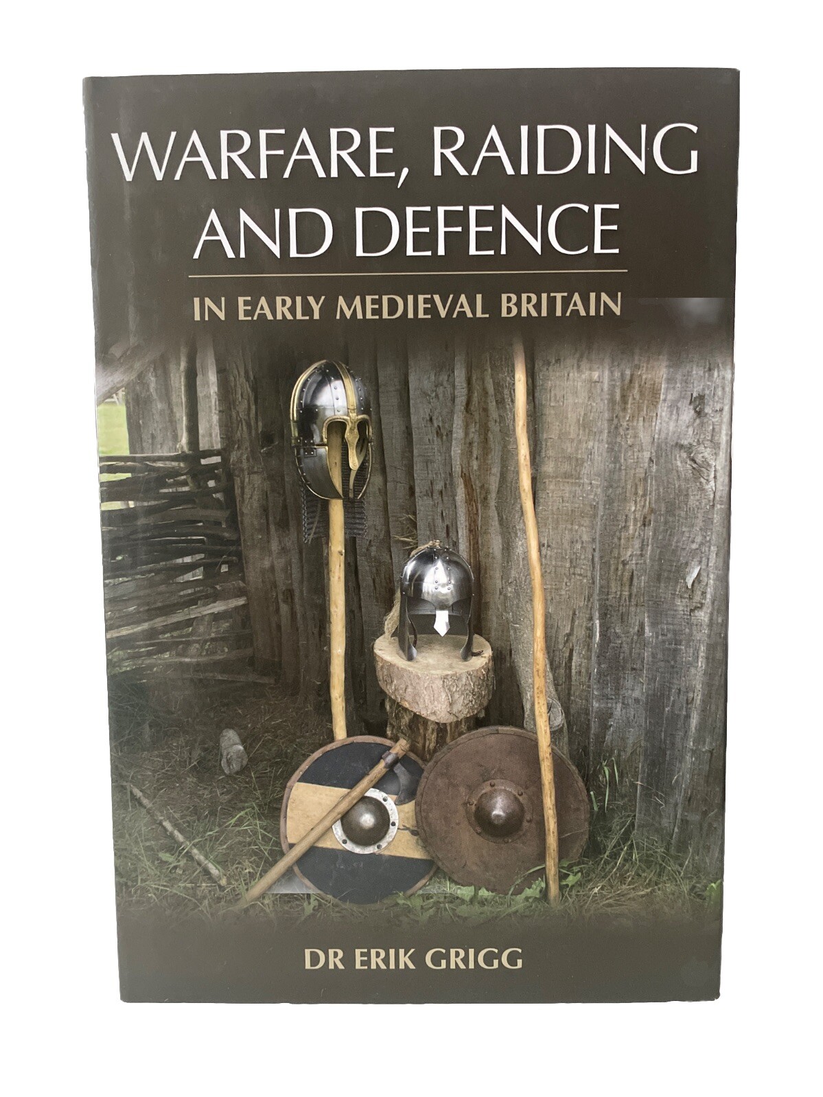 Warfare Raiding and Defence in Early Medieval Britain Erik Grigg Hardback Book