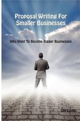 Proposal Writing for Smaller Businesses: Who Want to Become Bigger Businesses! b