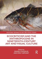 Ecocriticism And The Anthropocene In Nineteenth-Century Art And Visual Culture