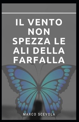 Il vento non spezza le ali della farfalla by Marco Scevola Paperback Book