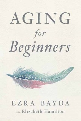Aging for Beginners by Ezra Bayda PAPERBACK 9781614294771