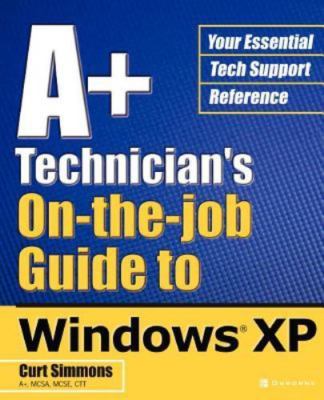 A+ Technician's on the Job Guide to Windows Xp, Paperback by Simmons, Curt, B...