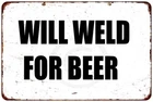 WILL WELD FOR BEER WALL ART FUNNY vintage looking metal sign 8 X 12