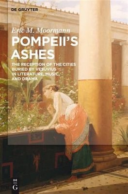 Pompeii's Ashes : The Reception of the Cities Buried by Vesuvius in Literatur...