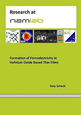 FORMATION OF FERROELECTRICITY IN HAFNIUM OXIDE BASED THIN By Tony Schenk **NEW**