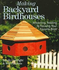 Making Backyard Birdhouses : Attracting, Feeding and Housing Your