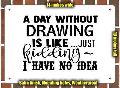 Metal Sign - DRAWING EVERY DAY - 14x10 inches