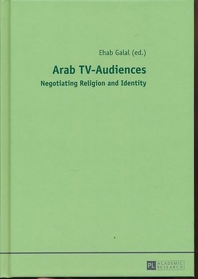 Arab TV-audiences. Negotiating religion and identity. Galal, Ehab (Ed.):