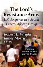 Lord's Resistance Army : U.S. Response to a Brutal Central African Group, Pap...