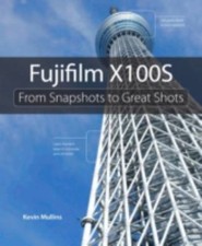 Fujifilm X100s: From Snapshots to Great Shots by Mullins, Kevin