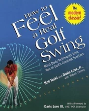 How to Feel a Real Golf Swing : Mind-Body Techniques from Two of Golf's ...