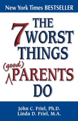 The 7 Worst Things Good Parents Do - Friel Ph.D., John - Good - See conditio...