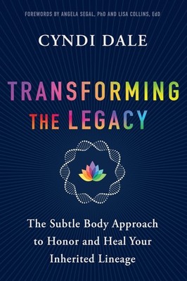Transforming the Legacy: The Subtle Body Approach to Honor and Heal Your Inh...