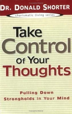 TAKE CONTROL OF YOUR THOUGHTS: PULLING DOWN STRONGHOLDS IN By Donald Shorter NEW