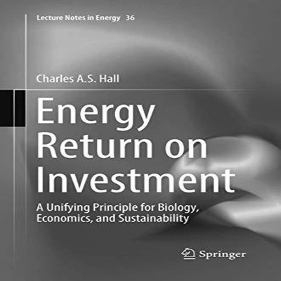 Energy Return on Investment A Unifying Principle for Biology Econ
