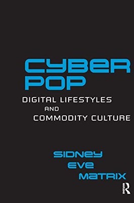 Cyberpop: Digital Lifestyles and Commodity Culture (Routledge  .
