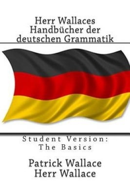 Herr Wallaces Handbücher der deutschen Grammatik: Studentenversion: Die Grundlagen