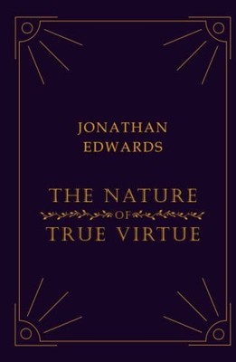 The Nature of True Virtue, Edwards, Jonathan