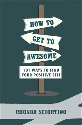 How to Get to Awesome: 101 Ways to Find Your Best Self by Rhonda Sciortino (Engl