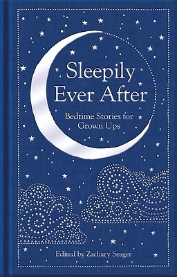 Sleepily Ever After: Bedtime Stories for Grown Ups Seager, Zachary
