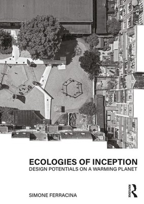 Ecologies of Inception: Design Potentials on a Warming Planet by Simone Ferracin