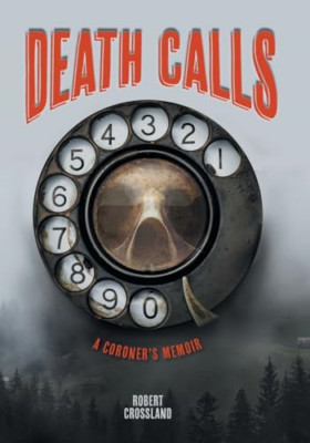 Death Calls: A Coroner's Memoir - Paperback NEW Crossland, Robe 21/03/2023