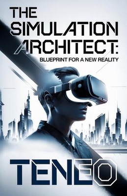 The Simulation Architect: Blueprint for a New Reality by Teneo Ai Paperback Book