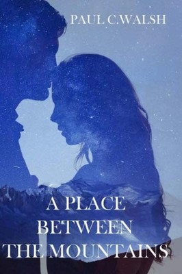 A Place Between The Mountains By Walsh, Paul C. Paul C. Walsh,