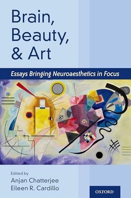 Brain, Beauty, and Art: Essays Bringing Neuroaesthetics into Focus Anjan Chatter