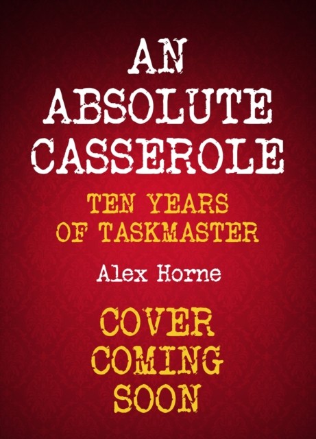 An Absolute Casserole The Taskmaster Compendium by Alex Horne (Hardback Book)