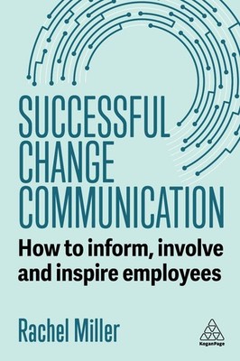 Successful Change Communication: How to Inform, Involve and Inspire Employees by