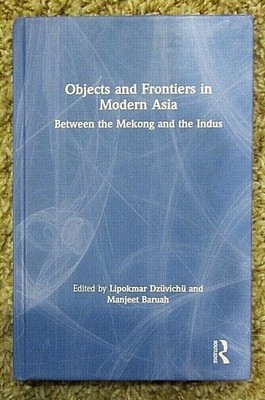 Objects and Frontiers in Modern Aisa, Routledge, Between the Mekong & the Indus