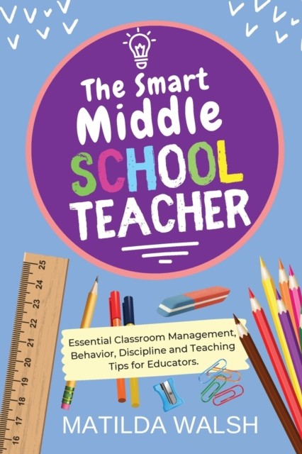 The Smart Middle School Teacher: Essential Classroom  by Matilda Walsh PAPERBACK