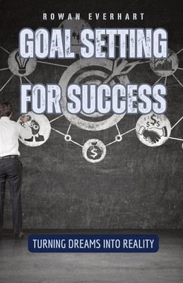 Goal Setting for Success Turning Dreams into Reality Rowan Everhart Taschenbuch