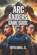 ARC Raiders Game Guide: From Your First Raid to Legendary Weapons-Master Positio