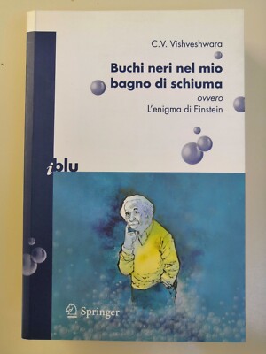 C. V. Vishveshwara BUCHI NERI NEL MIO BAGNO DI SCHIUMA l'enigma di Einstein