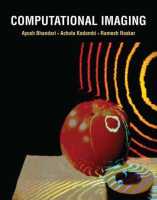 Computational Imaging by Bhandari, Ayush, Kadambi, Achuta, Raskar, Ramesh