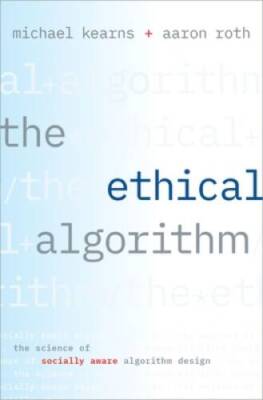 The Ethical Algorithm: The Science of Socially Aware Algorithm Design - GOOD