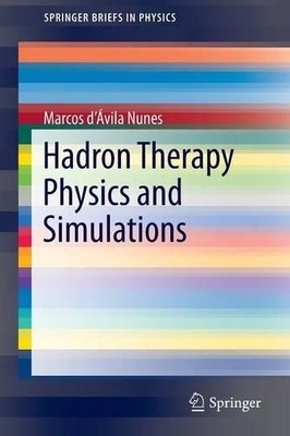 Hadron Therapy Physics and Simulations - 9781461488989