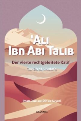 Ali Ibn Abi Talib, der vierte rechtgeleitete Kalif